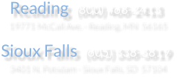 Reading  (800) 468-2413 19771 McCall Ave. - Reading, MN  56165  Sioux Falls  (605) 338-3819 3401 N. Potsdam - Sioux Falls, SD  57104